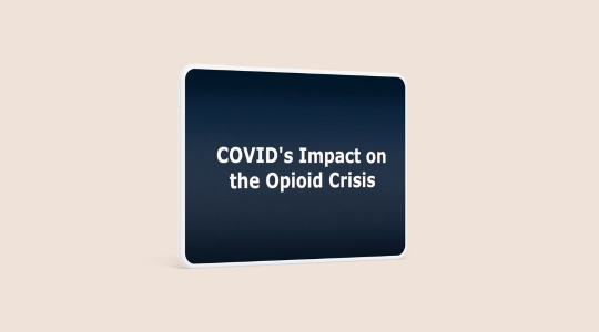 COVID’s Impact on the Opioid Crisis